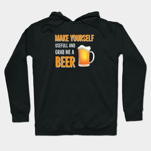 Beer Drinking / Make Yourself Useful and Grab Me A Beer Hoodie by DB Teez and More